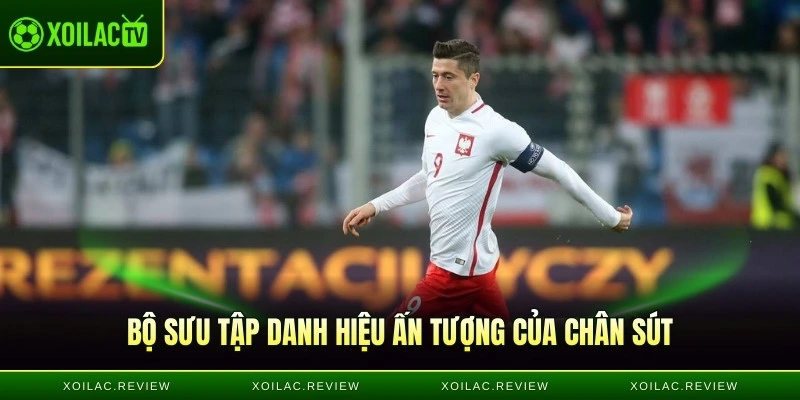 Bộ sưu tập danh hiệu ấn tượng của chân sút "LewanGOALski"