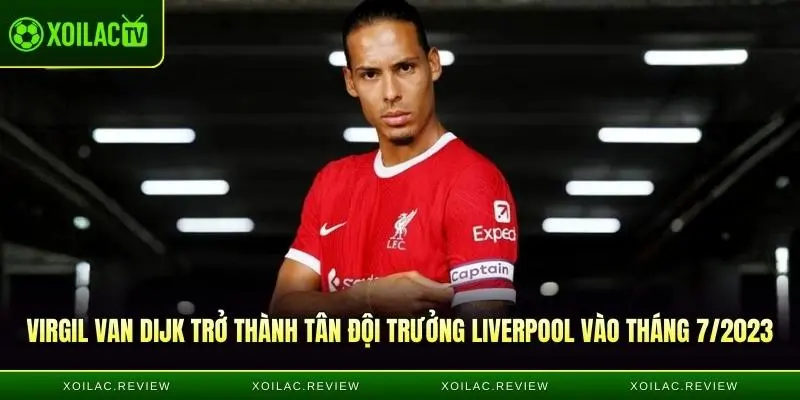 Virgil van Dijk trở thành tân đội trưởng Liverpool vào tháng 7/2023